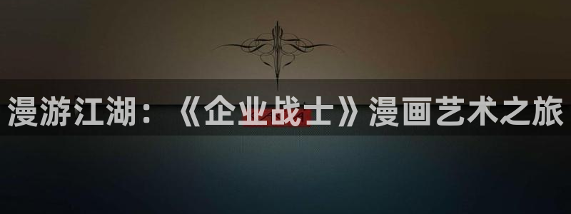 虫虫漫画免费阅读下拉式漫画：漫游江湖：《企业战士》漫画艺术之旅