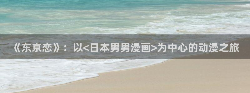 虫虫虫漫画：《东京恋》：以<日本男男漫画>为中心的动漫之旅
